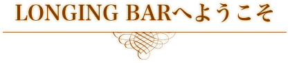 LONGING BARへようこそ